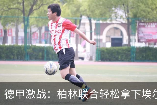 德甲激战：柏林联合轻松拿下埃尔沃斯贝格，裁判忙着发黄牌