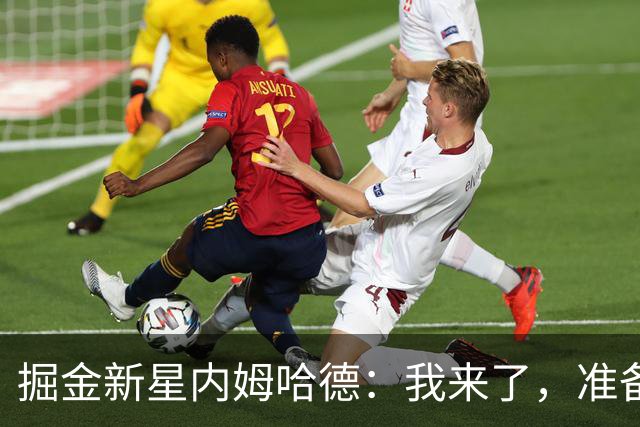 掘金新星内姆哈德：我来了，准备好一起嗨翻全场吧！