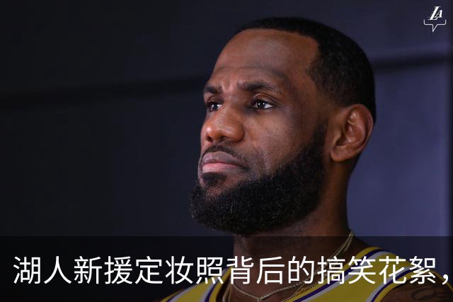 湖人新援定妆照背后的搞笑花絮，你绝对想不到！